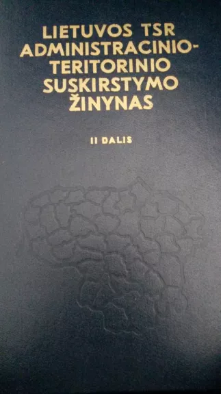 Lietuvos TSR administracinio-teritorinio suskirstymo žinynas (II dalys)