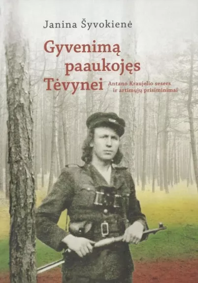 Gyvenimą paaukojęs Tėvynei. Antano Kraujalio sesers ir artimųjų prisiminimai