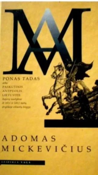 Ponas Tadas arba paskutinis antpuolis Lietuvoje (bajorų nuotykiai iš 1811 ir 1812 metų dvylikoje eiliuotų knygų)