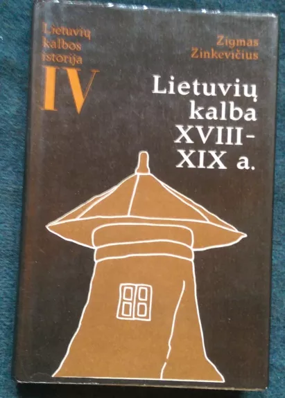 Lietuvių kalbos istorija. T. IV. Lietuvių kalba XVIII-XIX a.