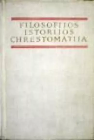 Filosofijos istorijos chrestomatija. XIX ir XX amžių vakarų Europos ir Amerikos filosofija.