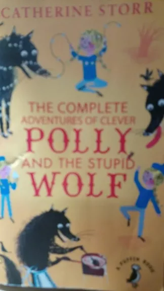 The Complete adventures of clever Polly and the stupid Wolf