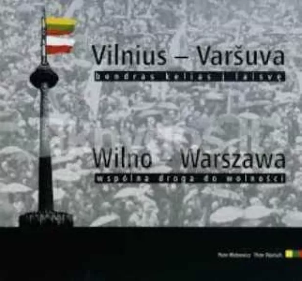 Vilnius - Varšuva, bendras kelias į laisvę. Wilno - Warszawa wspólna droga do wolności