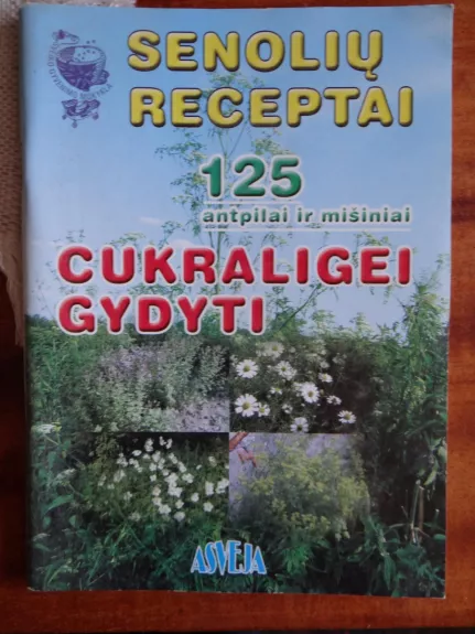 Senolių receptai cukriniam diabetui (cukraligei) gydyti: 125 antpilai ir mišiniai