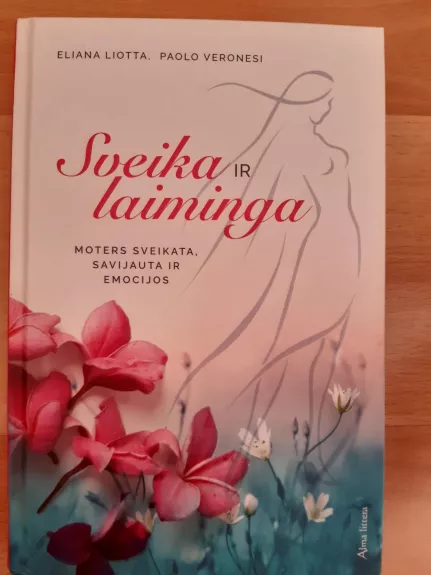 Sveika ir laiminga. Moters sveikata, savijauta ir emocijos.