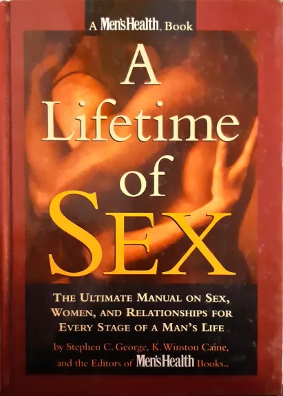 A Lifetime of Sex: The Ultimate Manual on Sex, Women, and Relationships for Every Stage of a Man's Life