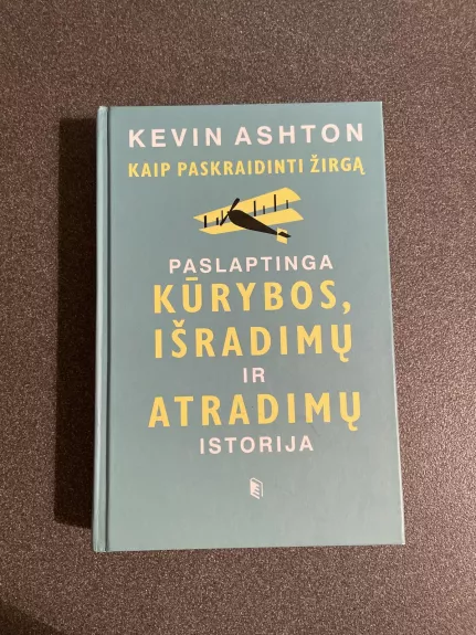 Kaip paskraidinti žirgą: paslaptinga kūrybos, išradimų ir atradimų istorija