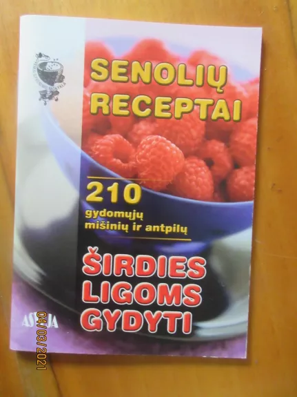 Senolių receptai: 210 gydomųjų mišinių ir antpilų širdies ligoms gydyti