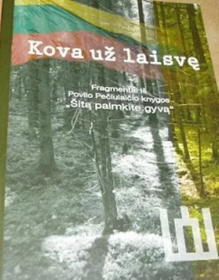 Kova už laisvę. Fragmentai iš Povilo Pečiulaičio knygos „Šitą paimkite gyvą“