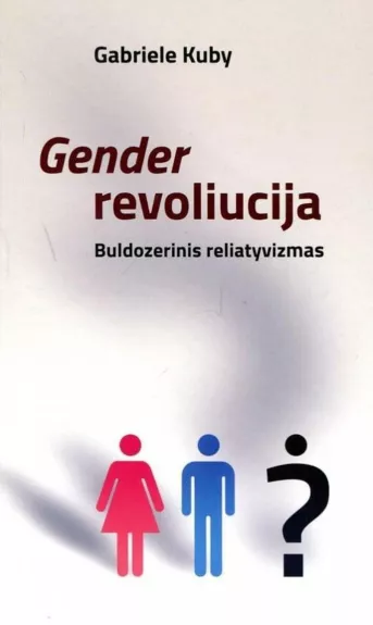 Gender revoliucija. Buldozerinis reliatyvizmas