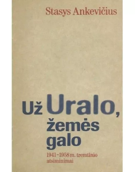 Už Uralo, žemės galo: 1941-1958 m. tremtinio atsiminimai