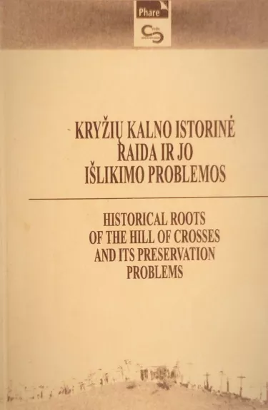 Kryžių kalno istorinė raida ir jo išlikimo problemos / Historical roots of the hill of crosses & it's preservation problems