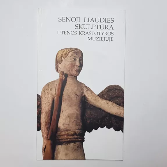 Senoji liaudies skulptūra Utenos kraštotyros muziejuje. Katalogas