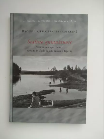 Stalino gniaužtuose: Bronės Pajedaitės-Petrauskienės atsiminimai apie tremtį. Antano ir Vlado Pajedų laiškai iš lagerio