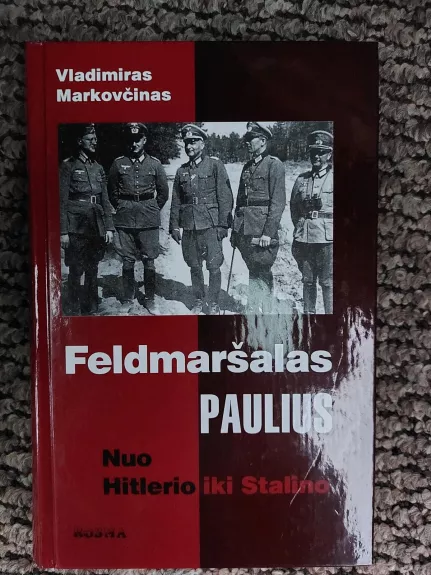 Feldmaršalas Paulius: nuo Hitlerio iki Stalino