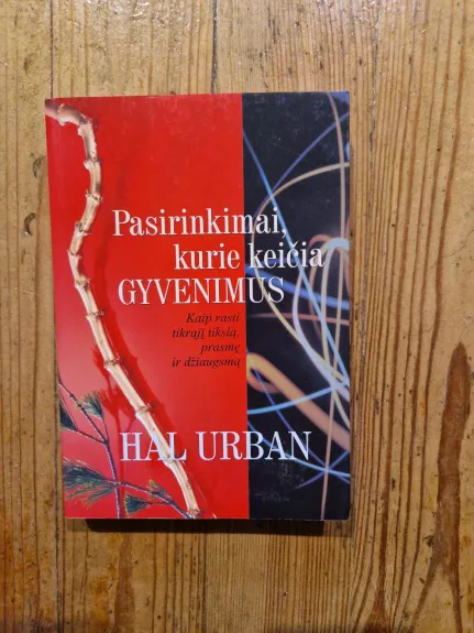 Pasirinkimai, kurie keičia gyvenimus: kaip rasti tikrąjį tikslą, prasmę ir džiaugsmą