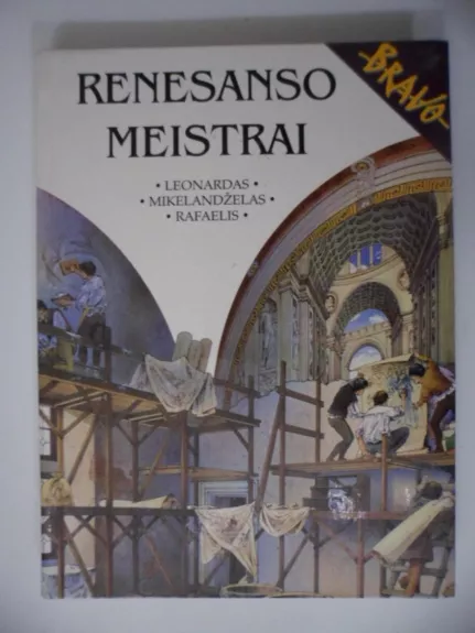 Renesanso meistrai. Leonardas, Mikelandželas, Rafaelis