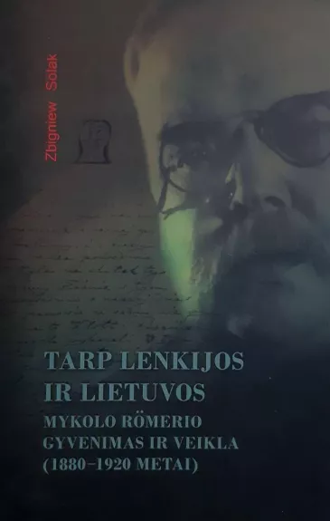 Tarp Lenkijos ir Lietuvos. Mykolo Romerio gyvenimas ir veikla (1880-1920 metai)