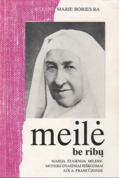 Meilė be ribų. Marija Eugenija Milere. Moters dvasiniai ieškojimai XIX a. Prancūzijoje