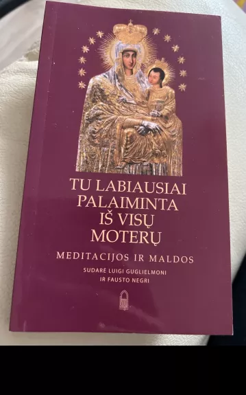 Tu labiausiai palaiminta iš visų moterų. Meditacijos ir maldos