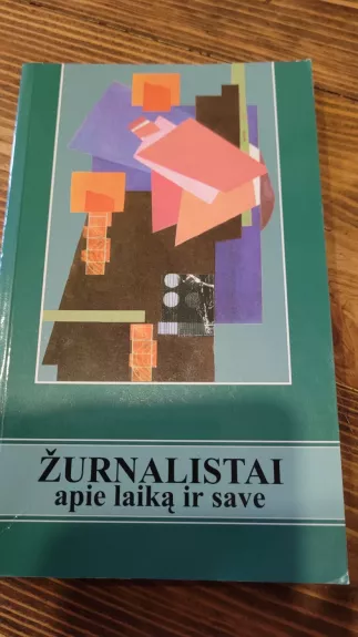 Žurnalistai apie laiką ir save: prisiminimai, įspūdžiai, apmąstymai