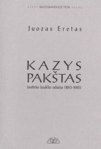 Kazys Pakštas Tautinio šauklio odisėja (1893-1960)