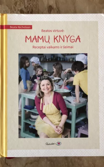 Beatos virtuvė: mamų knyga. Receptai vaikams ir šeimai