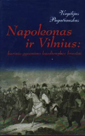 Napoleonas ir Vilnius: karinio gyvenimo kasdienybės bruožai