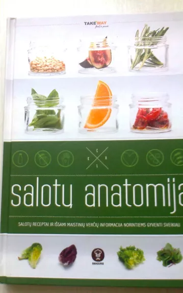 SALOTŲ ANATOMIJA: salotų receptai ir išsami maistinių verčių informacija norintiems gyventi sveikiau