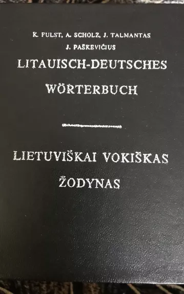 Litauisch-Deutsches Worterbuch. Lietuviškai vokiškas žodynas