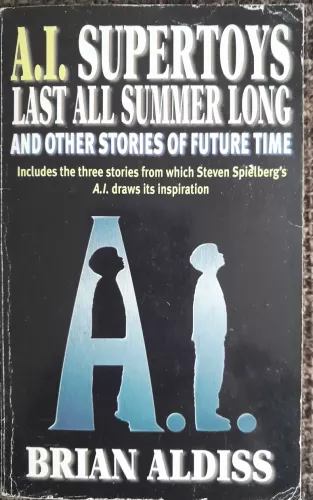 A. I: Supertoys Last All Summer Long and Other Stories of Future Time