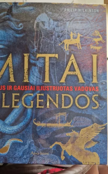 Mitai ir legendos. Išsamus ir gausiai iliustruotas vadovas.