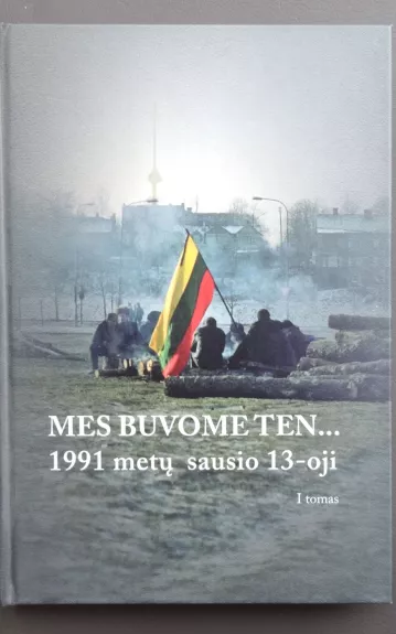 Mes buvome ten...1991 metų sausio 13-oji (I tomas)