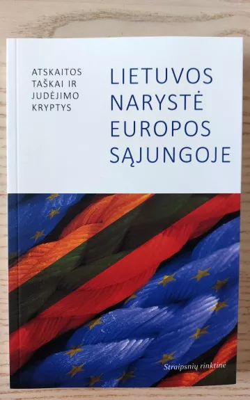Lietuvos narystė Europos Sąjungoje: atskaitos taškai ir judėjimo kryptys Straipsnių rinktinė