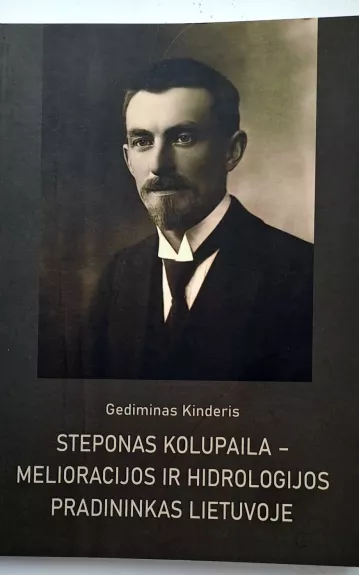 Steponas Kolupaila – melioracijos ir hidrologijos pradininkas Lietuvoje
