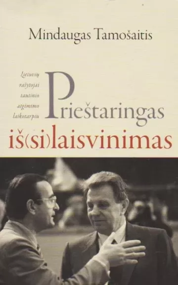 Prieštaringas iš(si)laisvinimas: lietuvių rašytojai tautinio atgimimo laikotarpiu