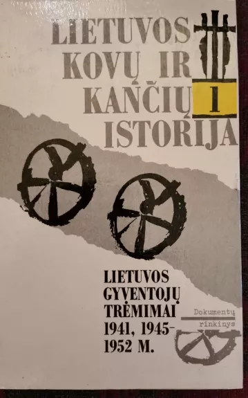Lietuvos kovų ir kančių istorija: Lietuvos gyventojų trėmimai 1941, 1945-1952 m. Dokumentų rinkinys