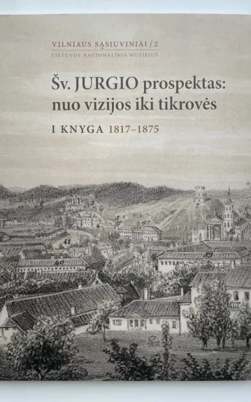 Šv. Jurgio prospektas : nuo vizijos iki tikrovės. Vilniaus sąsiuviniai/2, I knyga 1817-1875