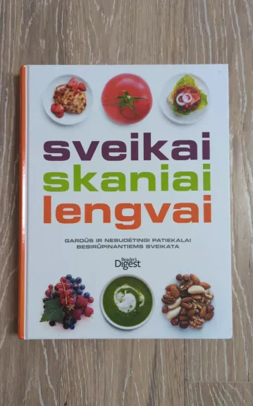 Sveikai, skaniai, lengvai: Gardūs ir nesudėtingi patiekalai besirųpinantiems sveikata