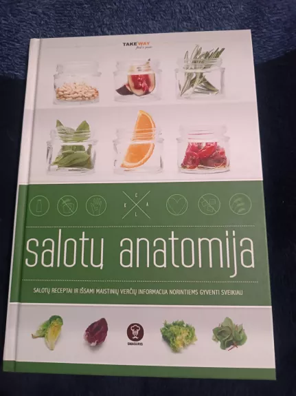 SALOTŲ ANATOMIJA: salotų receptai ir išsami maistinių verčių informacija norintiems gyventi sveikiau