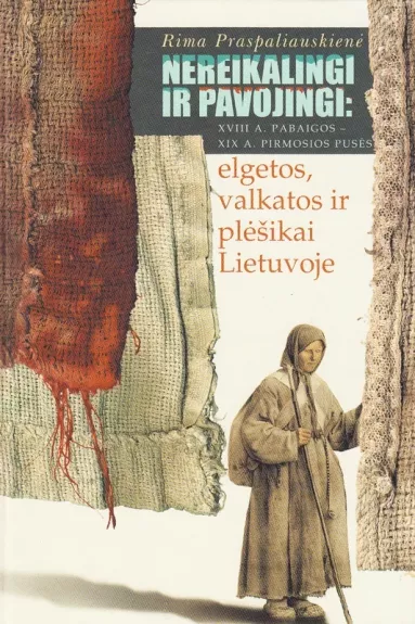 Nereikalingi ir pavojingi: XVIII a. pabaigos-XIX a. pirmosios pusės elgetos, valkatos ir plėšikai Lietuvoje