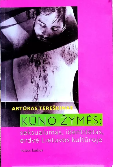 Kūno žymės: seksualumas, identitetas, erdvė Lietuvos kultūroje