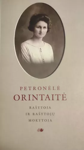Petronėlė Orintaitė Rašytoja ir rašytojų mokytoja