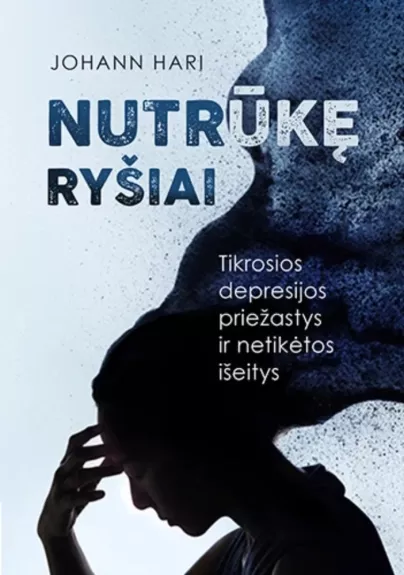 Nutrūkę ryšiai. Tikrosios depresijos priežastys ir netikėtos išeitys