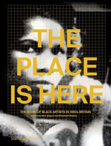 The Place Is Here - The Work of Black Artists in 1980s Britain