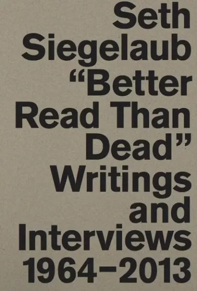 Better Read Than Dead. Writings and Interviews, 1964-2013