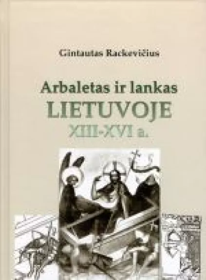 Arbaletas ir lankas Lietuvoje XIII-XVI a.