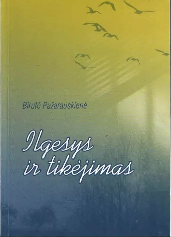 ilgesys ir tikėjimas - Birutė Pažarauskienė, knyga