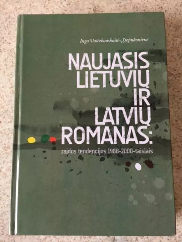Naujasis lietuvių ir latvių romanas: raidos tendencijos 1988-2000-aisiais metais - Autorių Kolektyvas, knyga