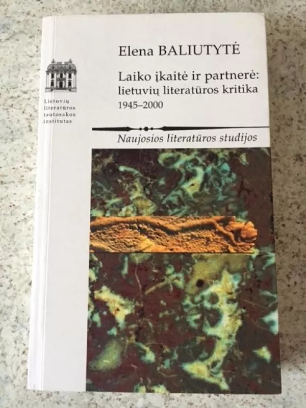Laiko įkaitė ir partnerė: lietuvių iteratūros kritika 1945-2000 - E. Baliutytė, knyga